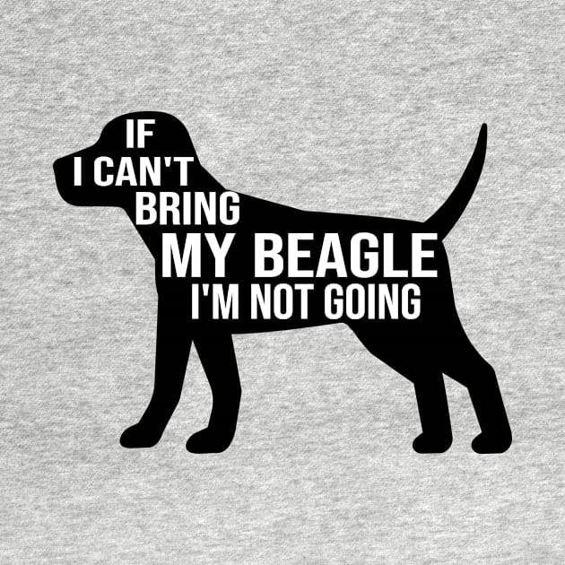 funny beagle dog lover gift if i can t bring my beagle i m not going by T-shirt verkaufen